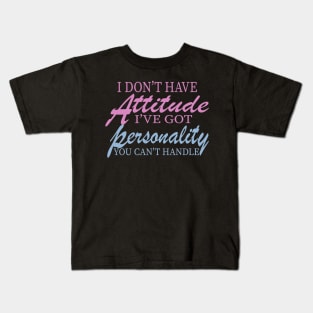 I Don't Have Attitude, Got Personality You Can't Handle Kids T-Shirt